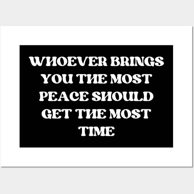 whoever brings you the most peace should get the most time Wall Art by mdr design